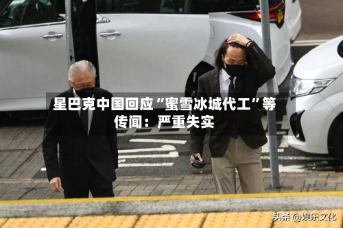 星巴克中国回应“蜜雪冰城代工”等传闻：严重失实-第3张图片