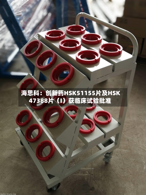 海思科：创新药HSK51155片及HSK47388片（I）获临床试验批准-第2张图片