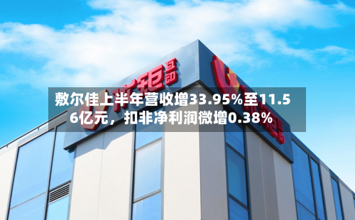 敷尔佳上半年营收增33.95%至11.56亿元，扣非净利润微增0.38%-第2张图片