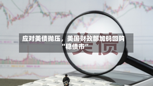 应对美债抛压，美国财政部加码回购“稳债市”-第3张图片