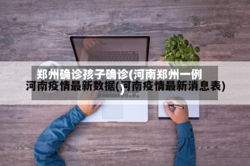郑州确诊孩子确诊(河南郑州一例)-第2张图片