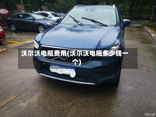 沃尔沃电瓶费用(沃尔沃电瓶多少钱一个)-第3张图片