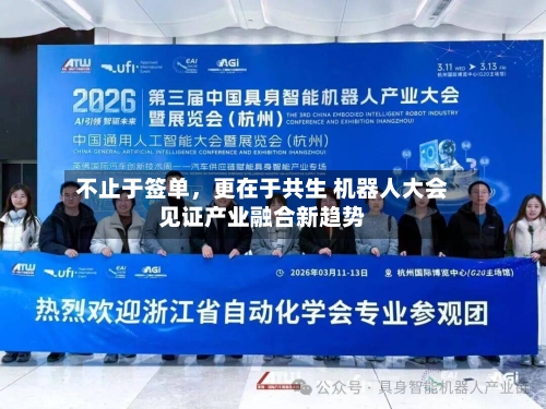不止于签单，更在于共生 机器人大会见证产业融合新趋势-第2张图片