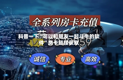 科普一下“可以和朋友一起斗牛的软件”房卡链接获取