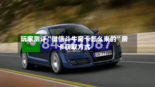 玩家测评“微信斗牛房卡怎么来的”房卡获取方式-第3张图片