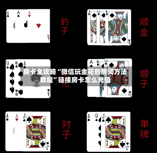 房卡全攻略“微信玩金花创房间方法教程”链接房卡怎么充值-第2张图片