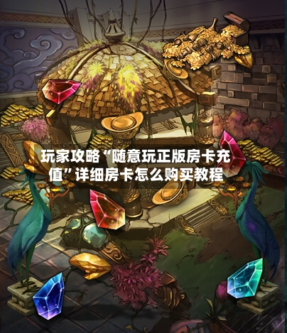 玩家攻略“随意玩正版房卡充值”详细房卡怎么购买教程-第2张图片