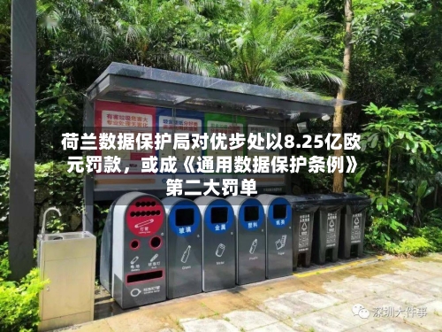 荷兰数据保护局对优步处以8.25亿欧元罚款	，或成《通用数据保护条例》第二大罚单-第2张图片