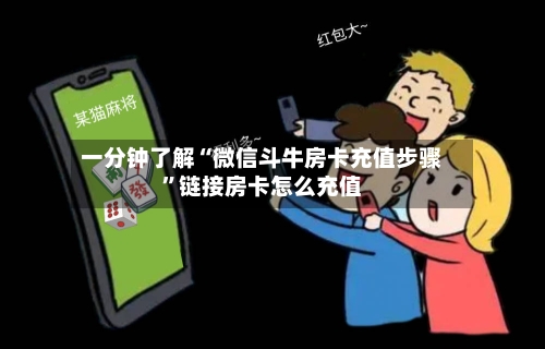 一分钟了解“微信斗牛房卡充值步骤	”链接房卡怎么充值-第3张图片
