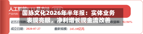 国脉文化2026年半年报：实体业务表现亮眼，净利增长现金流改善-第2张图片
