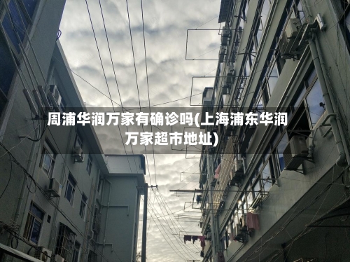 周浦华润万家有确诊吗(上海浦东华润万家超市地址)-第3张图片