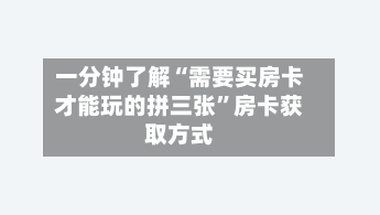 一分钟了解“需要买房卡才能玩的拼三张”房卡获取方式