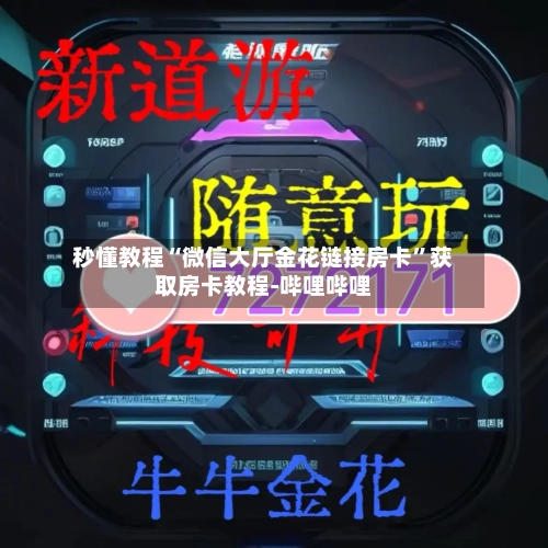 秒懂教程“微信大厅金花链接房卡	”获取房卡教程-哔哩哔哩-第2张图片