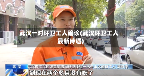 武汉一对环卫工人确诊(武汉环卫工人最新待遇)-第2张图片