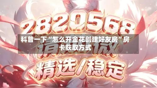科普一下“怎么开金花创建好友房”房卡获取方式-第3张图片