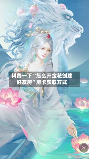 科普一下“怎么开金花创建好友房”房卡获取方式-第2张图片