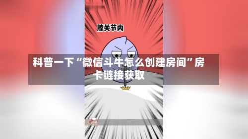 科普一下“微信斗牛怎么创建房间	”房卡链接获取-第3张图片