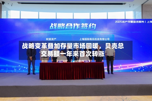 战略变革叠加存量市场回暖，贝壳总交易额一年来首次转涨-第2张图片