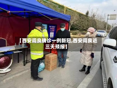 【西安阎良确诊一例新冠,西安阎良近三天预报】-第2张图片