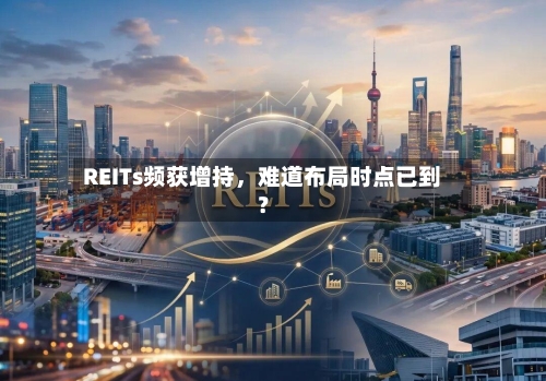 REITs频获增持	，难道布局时点已到？-第2张图片