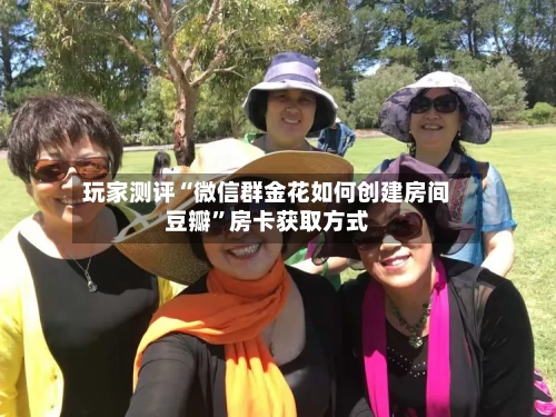 玩家测评“微信群金花如何创建房间豆瓣”房卡获取方式-第2张图片