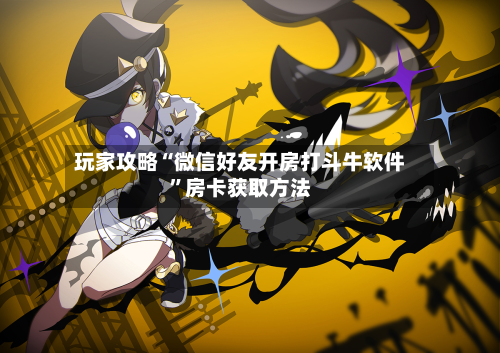 玩家攻略“微信好友开房打斗牛软件”房卡获取方法