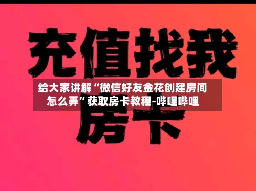 给大家讲解“微信好友金花创建房间怎么弄”获取房卡教程-哔哩哔哩-第2张图片
