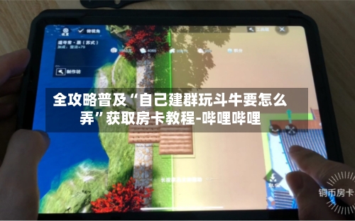 全攻略普及“自己建群玩斗牛要怎么弄”获取房卡教程-哔哩哔哩