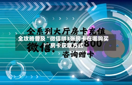 全攻略普及“微信拼3张房卡在哪购买?”房卡获取方式-第2张图片