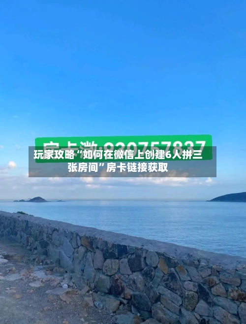 玩家攻略“如何在微信上创建6人拼三张房间	”房卡链接获取-第3张图片