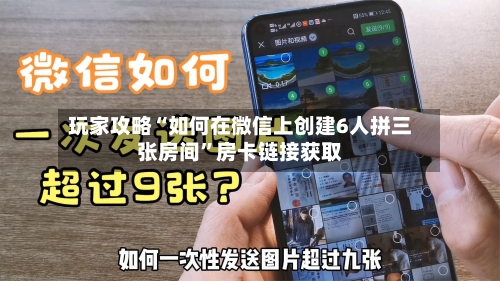 玩家攻略“如何在微信上创建6人拼三张房间”房卡链接获取