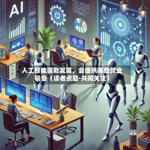 人工智能蓬勃发展，会提供哪些就业机会（读者点题·共同关注）-第2张图片