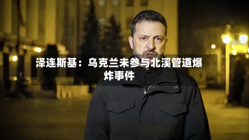 泽连斯基：乌克兰未参与北溪管道爆炸事件-第2张图片