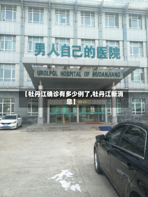 【牡丹江确诊有多少例了,牡丹江新消息】