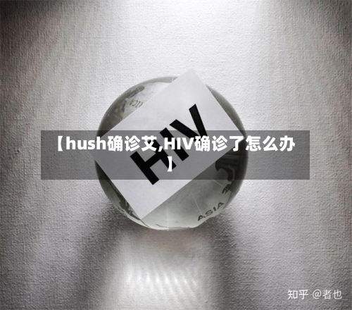 【hush确诊艾,HIV确诊了怎么办】