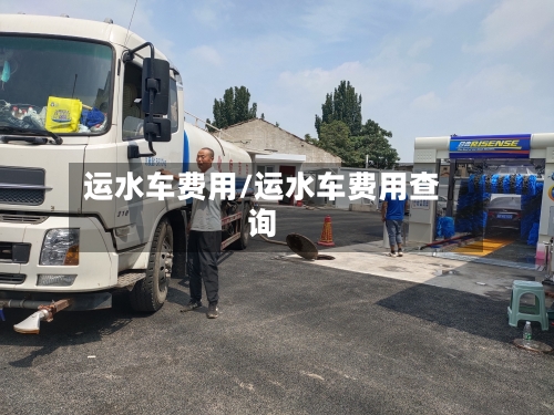 运水车费用/运水车费用查询-第2张图片