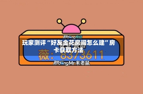 玩家测评“好友金花房间怎么建”房卡获取方法-第2张图片