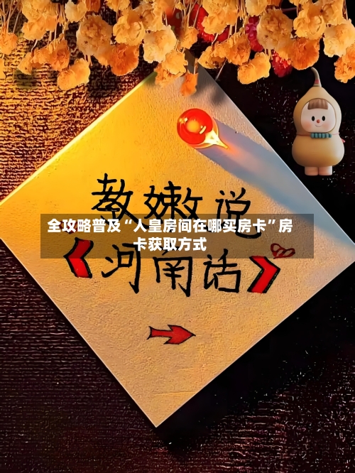全攻略普及“人皇房间在哪买房卡”房卡获取方式