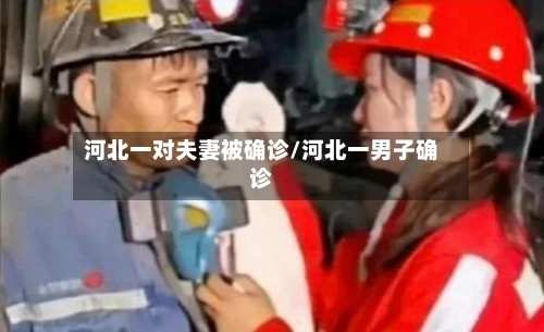 河北一对夫妻被确诊/河北一男子确诊-第3张图片