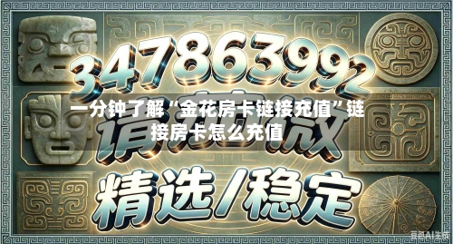 一分钟了解“金花房卡链接充值	”链接房卡怎么充值-第2张图片