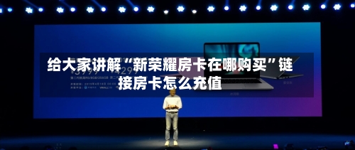 给大家讲解“新荣耀房卡在哪购买”链接房卡怎么充值-第2张图片