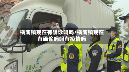 横沥镇现在有确诊吗吗/横沥镇现在有确诊吗吗有疫情吗-第2张图片