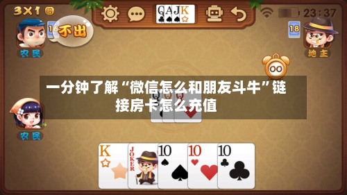 一分钟了解“微信怎么和朋友斗牛”链接房卡怎么充值