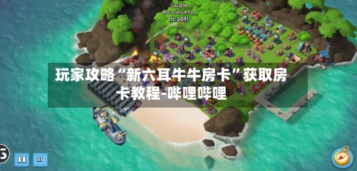 玩家攻略“新六耳牛牛房卡”获取房卡教程-哔哩哔哩