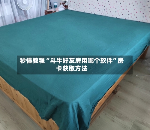 秒懂教程“斗牛好友房用哪个软件	”房卡获取方法-第3张图片