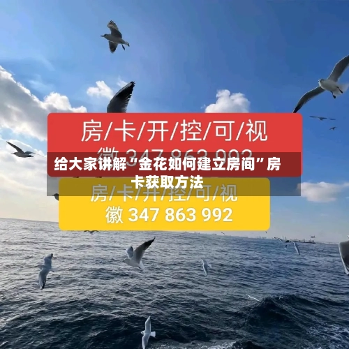 给大家讲解“金花如何建立房间	”房卡获取方法-第3张图片