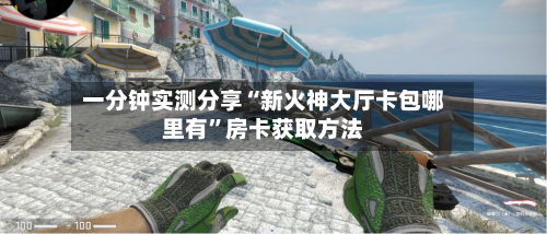 一分钟实测分享“新火神大厅卡包哪里有	”房卡获取方法-第2张图片