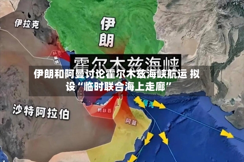 伊朗和阿曼讨论霍尔木兹海峡航运 拟设“临时联合海上走廊	”-第1张图片