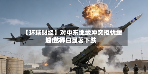 【环球财经】对中东地缘冲突担忧缓解 世界油价25日显著下跌