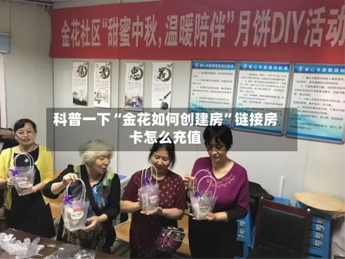 科普一下“金花如何创建房”链接房卡怎么充值